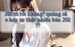 J88 có tốt không quảng cáo hay sự thật phiên bản 2027