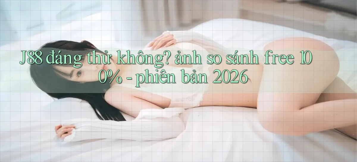 J88 đáng thử không ảnh so sánh free 100%   phiên bản 2026