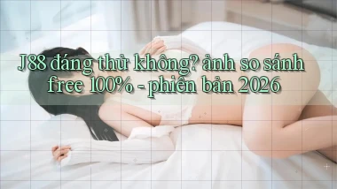 J88 đáng thử không ảnh so sánh free 100%   phiên bản 2026