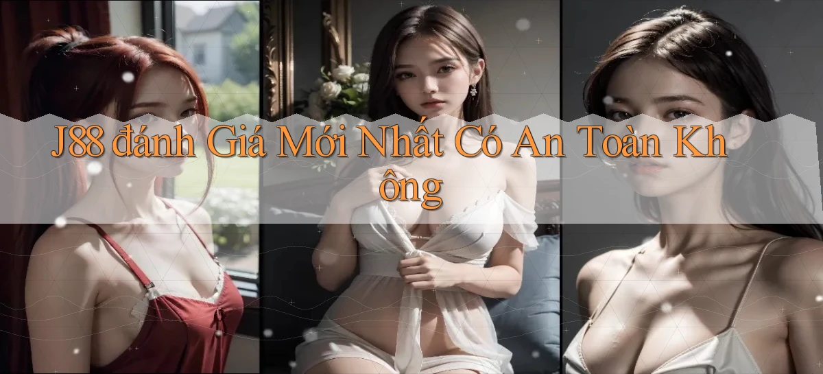 j88 đánh giá mới nhất có an toàn không