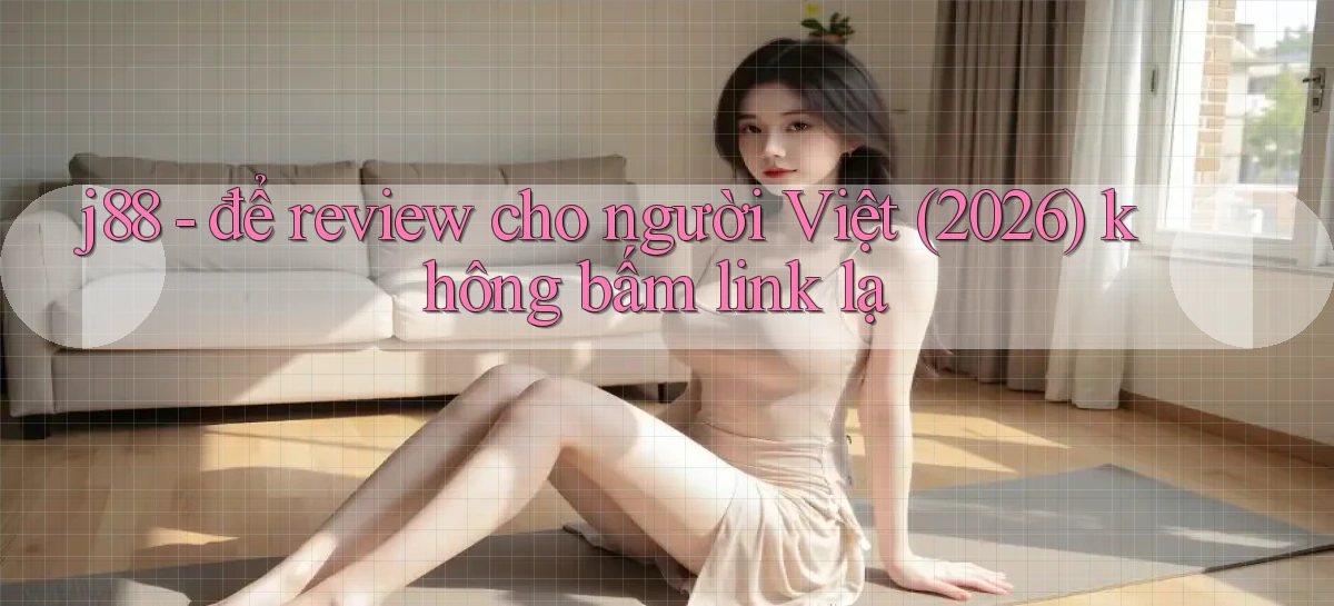 j88   để review cho người Việt (2026) không bấm link lạ