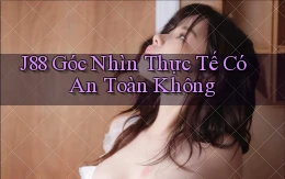 j88 góc nhìn thực tế có an toàn không