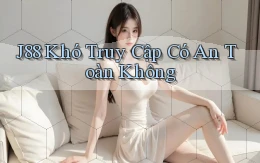 j88 khó truy cập có an toàn không