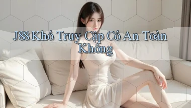 j88 khó truy cập có an toàn không