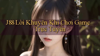j88  lời khuyên khi chơi game trực tuyến