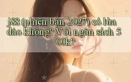 j88 (phiên bản 2027) có lừa đảo không với ngân sách 500k
