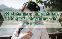 j88 phiên đăng nhập hết hạn 3 bí quyết khắc phục   chính thức