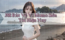 j88 rút về ví momo siêu tốc hiện nay