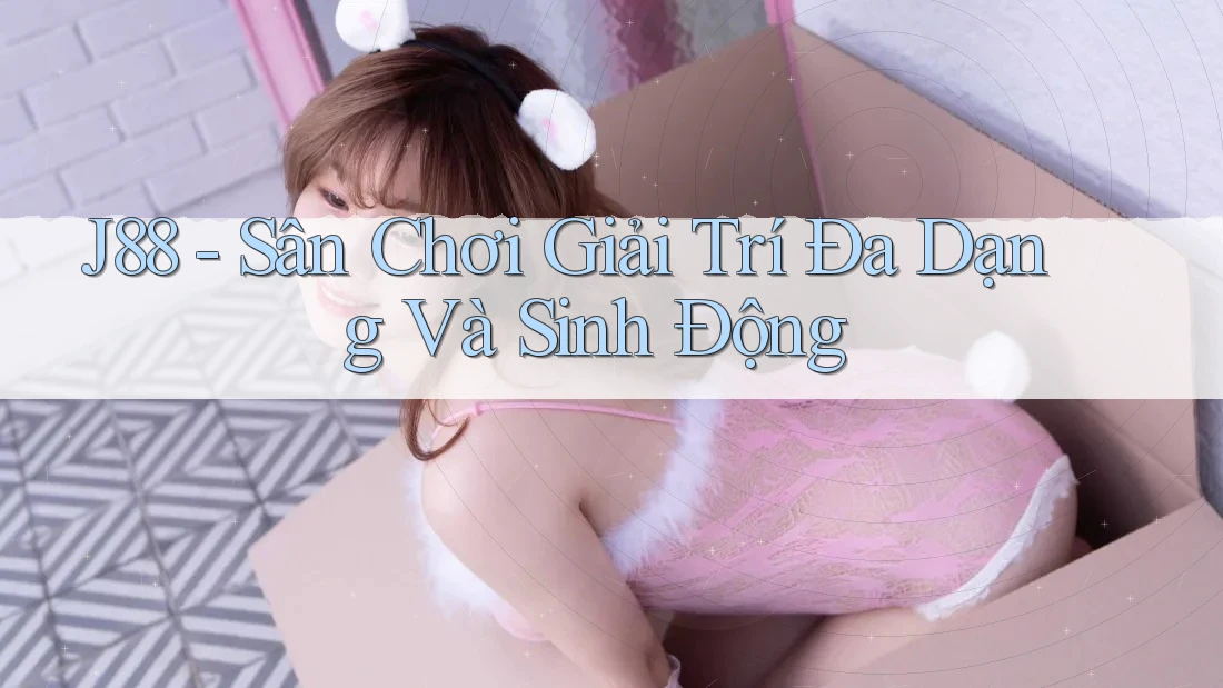 J88 - Sân Chơi Giải Trí Đa Dạng Và Sinh Động