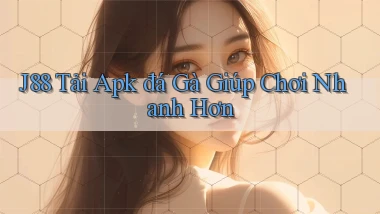 j88  tải apk đá gà giúp chơi nhanh hơn