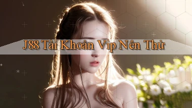 j88 tài khoản vip nên thử