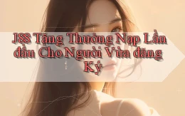 j88  tặng thưởng nạp lần đầu cho người vừa đăng ký