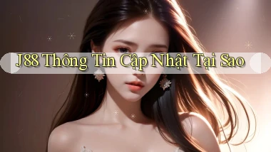 j88 thông tin cập nhật tại sao