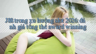 J88 trong xu hướng slot 2026 đánh giá tổng thể award winning