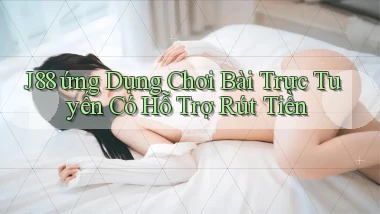 j88  ứng dụng chơi bài trực tuyến có hỗ trợ rút tiền
