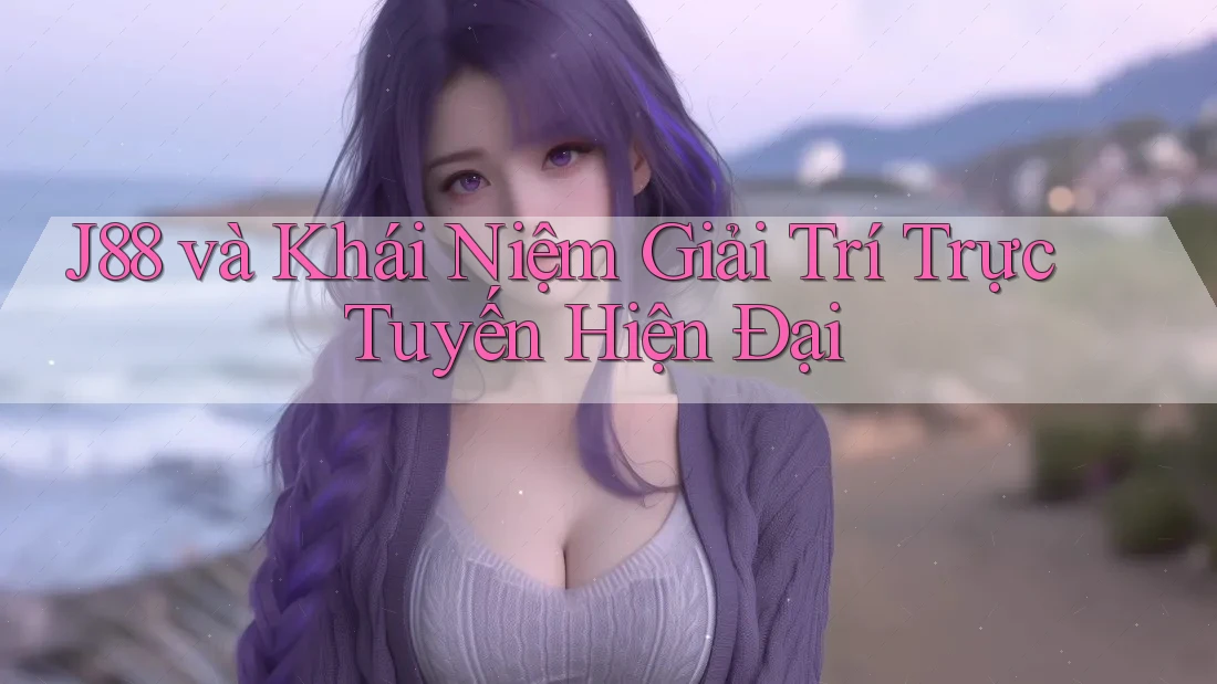 J88 và Khái Niệm Giải Trí Trực Tuyến Hiện Đại