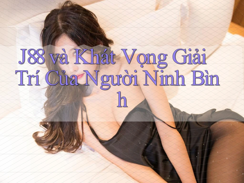 J88 và Khát Vọng Giải Trí Của Người Ninh Bình