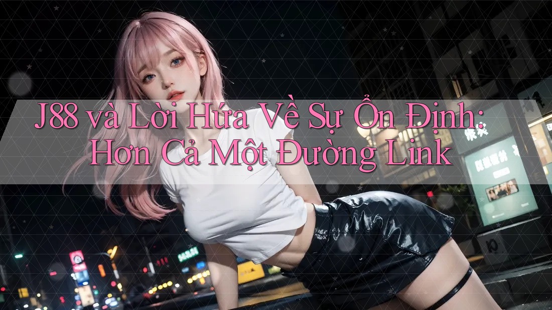 J88 và Lời Hứa Về Sự Ổn Định: Hơn Cả Một Đường Link J88 và Lời Hứa Về Sự Ổn Định: Hơn Cả Một Đường Link