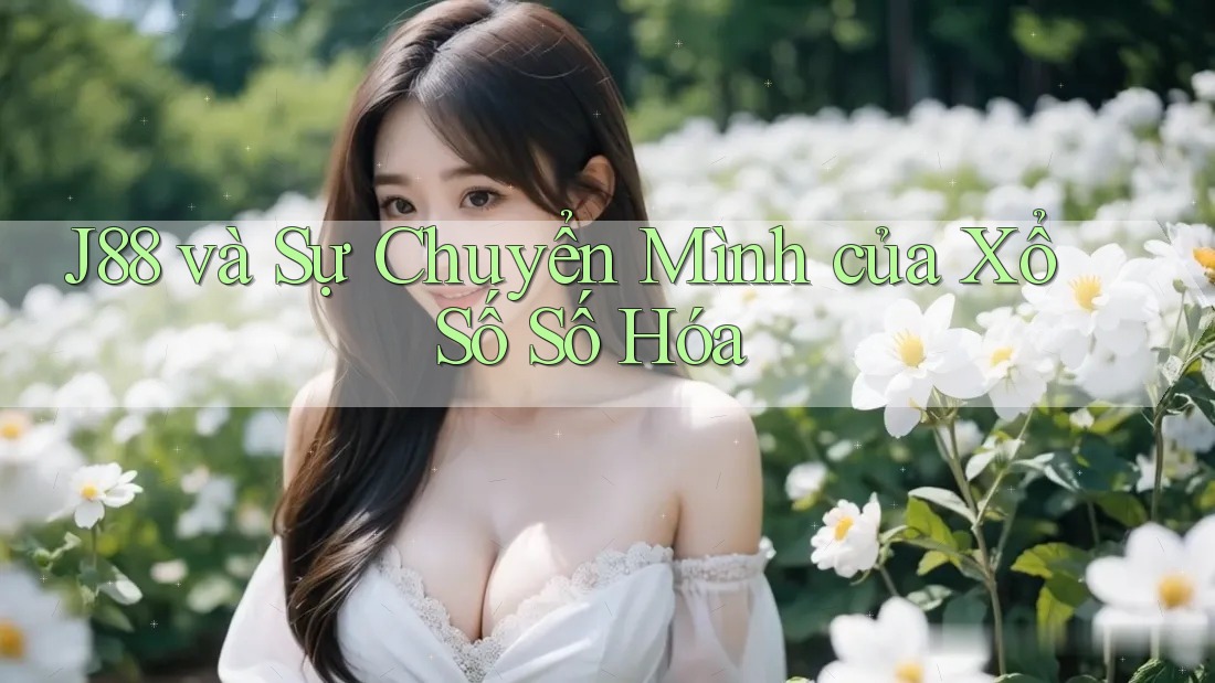 J88 và Sự Chuyển Mình của Xổ Số Số Hóa J88 và Sự Chuyển Mình của Xổ Số Số Hóa