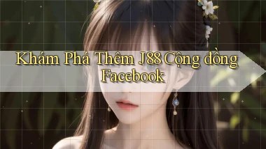 khám phá thêm j88 cộng đồng facebook