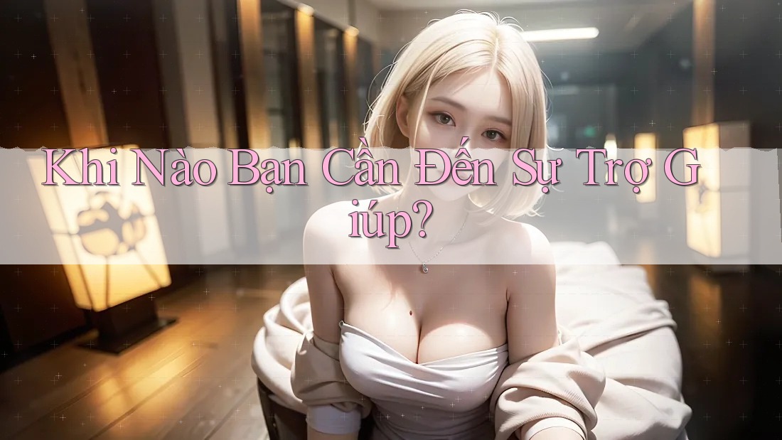 Khi Nào Bạn Cần Đến Sự Trợ Giúp? Khi Nào Bạn Cần Đến Sự Trợ Giúp?