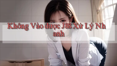 không vào được j88 xử lý nhanh