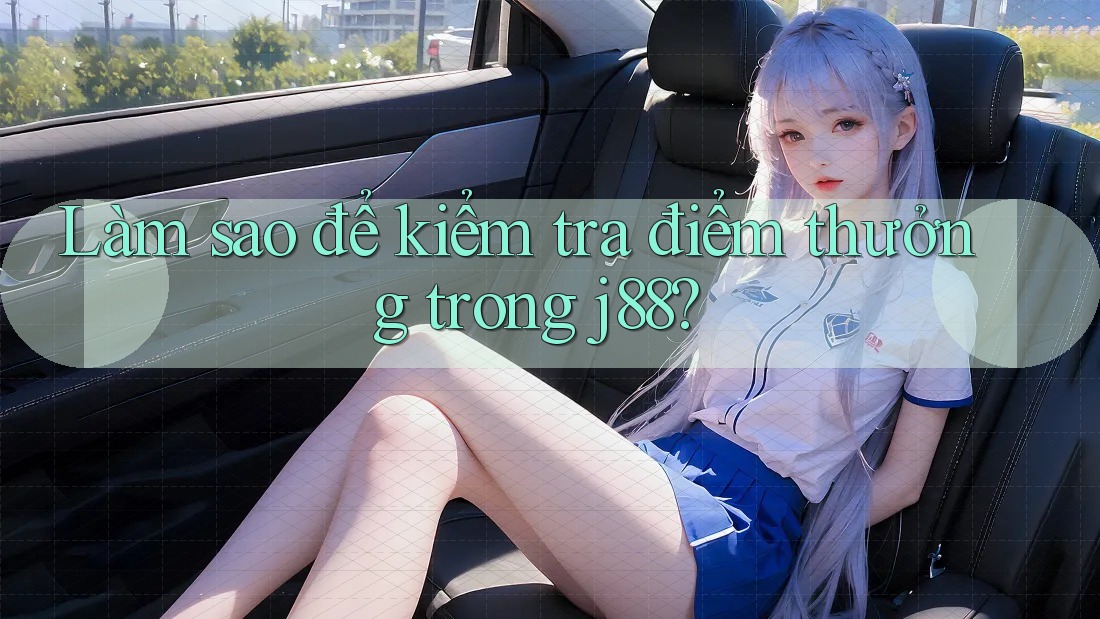 Làm sao để kiểm tra điểm thưởng trong j88?