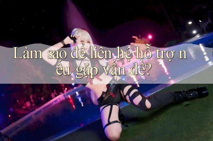 Làm sao để liên hệ hỗ trợ nếu gặp vấn đề? Làm sao để liên hệ hỗ trợ nếu gặp vấn đề?