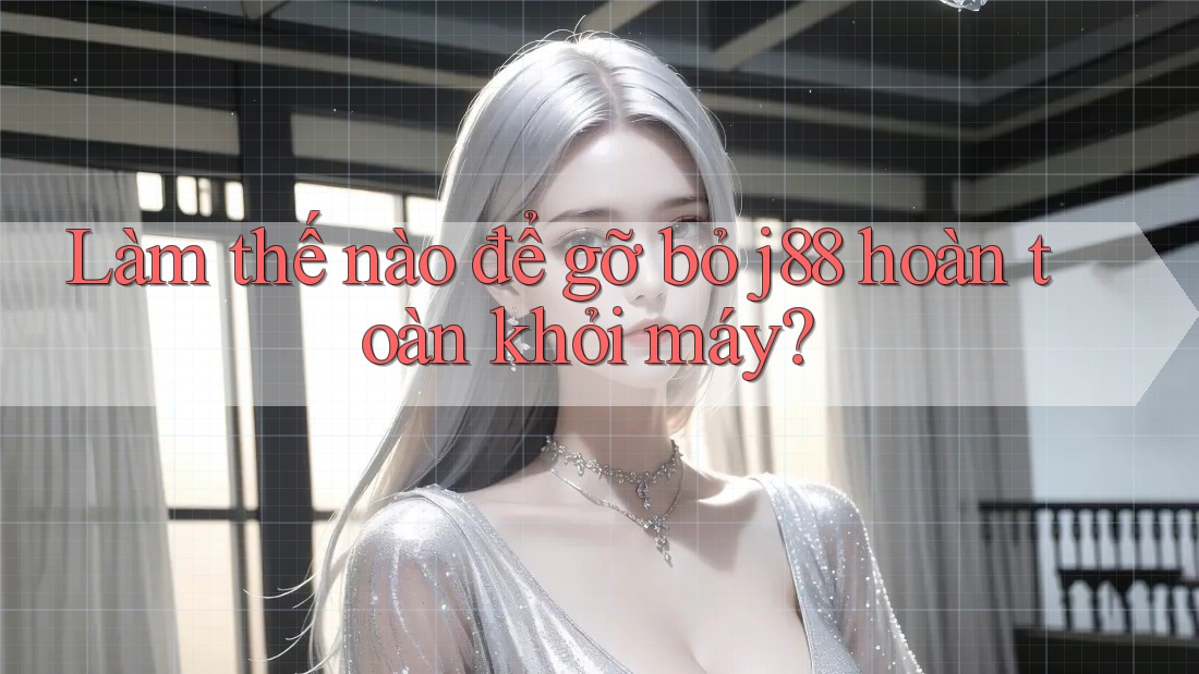 Làm thế nào để gỡ bỏ j88 hoàn toàn khỏi máy?