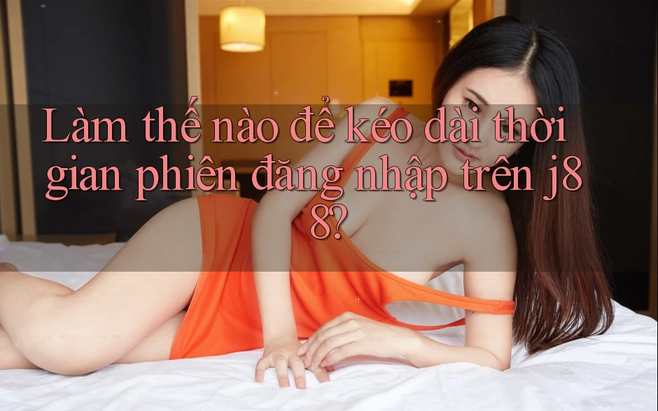 Làm thế nào để kéo dài thời gian phiên đăng nhập trên j88? Làm thế nào để kéo dài thời gian phiên đăng nhập trên j88?