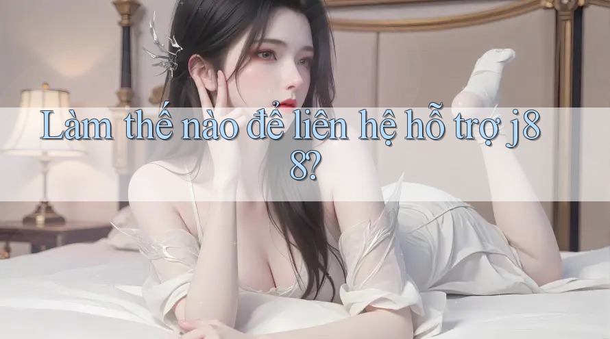 Làm thế nào để liên hệ hỗ trợ j88?