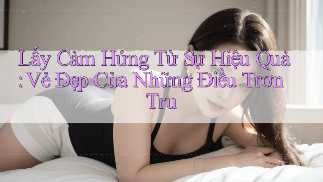 Lấy Cảm Hứng Từ Sự Hiệu Quả: Vẻ Đẹp Của Những Điều Trơn Tru Lấy Cảm Hứng Từ Sự Hiệu Quả: Vẻ Đẹp Của Những Điều Trơn Tru