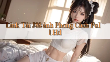 link tải j88 ảnh phong cách full hd