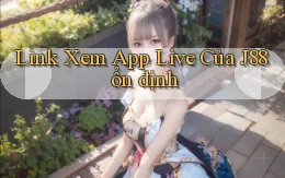 link xem app live của j88 ổn định