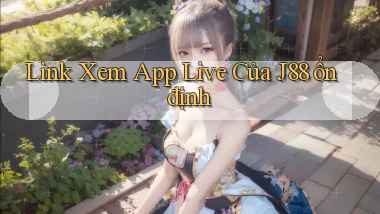 link xem app live của j88 ổn định