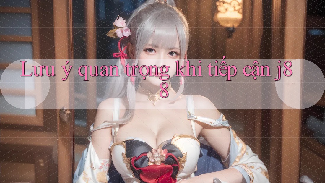 Lưu ý quan trọng khi tiếp cận j88 Lưu ý quan trọng khi tiếp cận j88