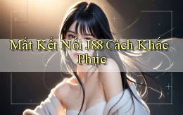 mất kết nối j88 cách khắc phục