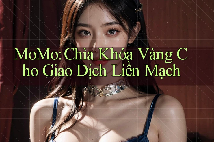 MoMo: Chìa Khóa Vàng Cho Giao Dịch Liền Mạch MoMo: Chìa Khóa Vàng Cho Giao Dịch Liền Mạch