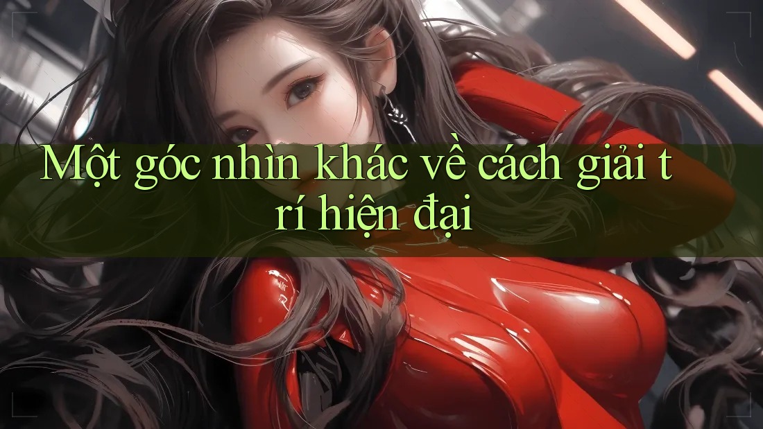 Một góc nhìn khác về cách giải trí hiện đại Một góc nhìn khác về cách giải trí hiện đại