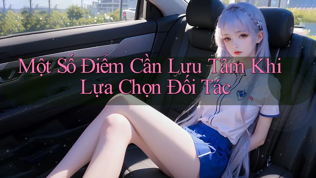 Một Số Điểm Cần Lưu Tâm Khi Lựa Chọn Đối Tác Một Số Điểm Cần Lưu Tâm Khi Lựa Chọn Đối Tác