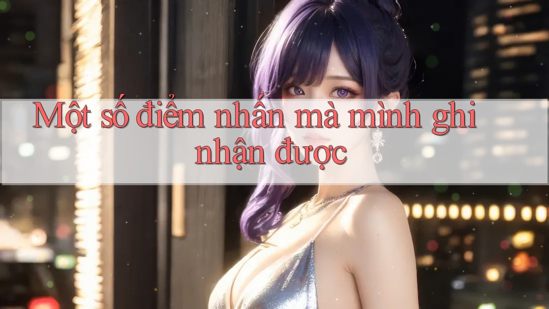 Một số điểm nhấn mà mình ghi nhận được: Một số điểm nhấn mà mình ghi nhận được: