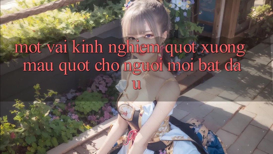 Một vài kinh nghiệm " xương máu" cho người mới bắt đầu