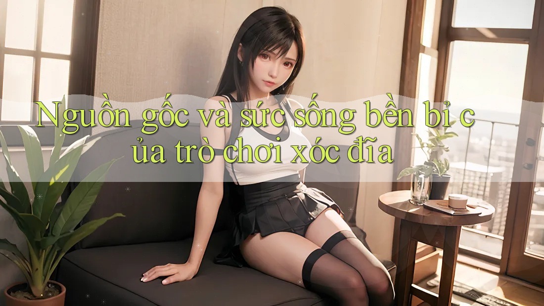 Nguồn gốc và sức sống bền bỉ của trò chơi xóc đĩa Nguồn gốc và sức sống bền bỉ của trò chơi xóc đĩa