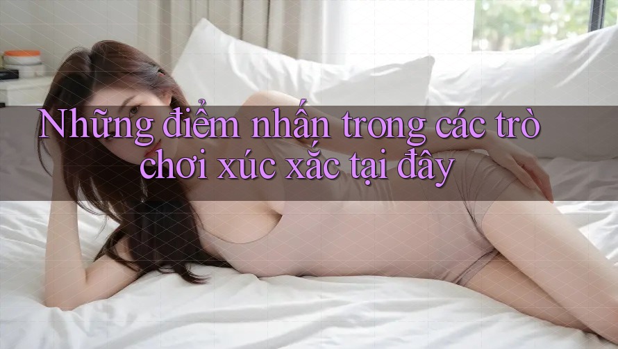 Những điểm nhấn trong các trò chơi xúc xắc tại đây Những điểm nhấn trong các trò chơi xúc xắc tại đây