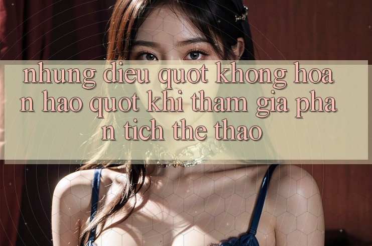 Những điều " không hoàn hảo" khi tham gia phân tích thể thao Những điều " không hoàn hảo" khi tham gia phân tích thể thao