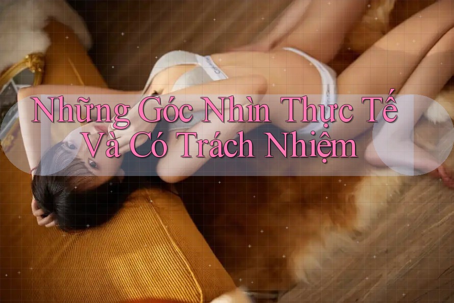Những Góc Nhìn Thực Tế Và Có Trách Nhiệm Những Góc Nhìn Thực Tế Và Có Trách Nhiệm
