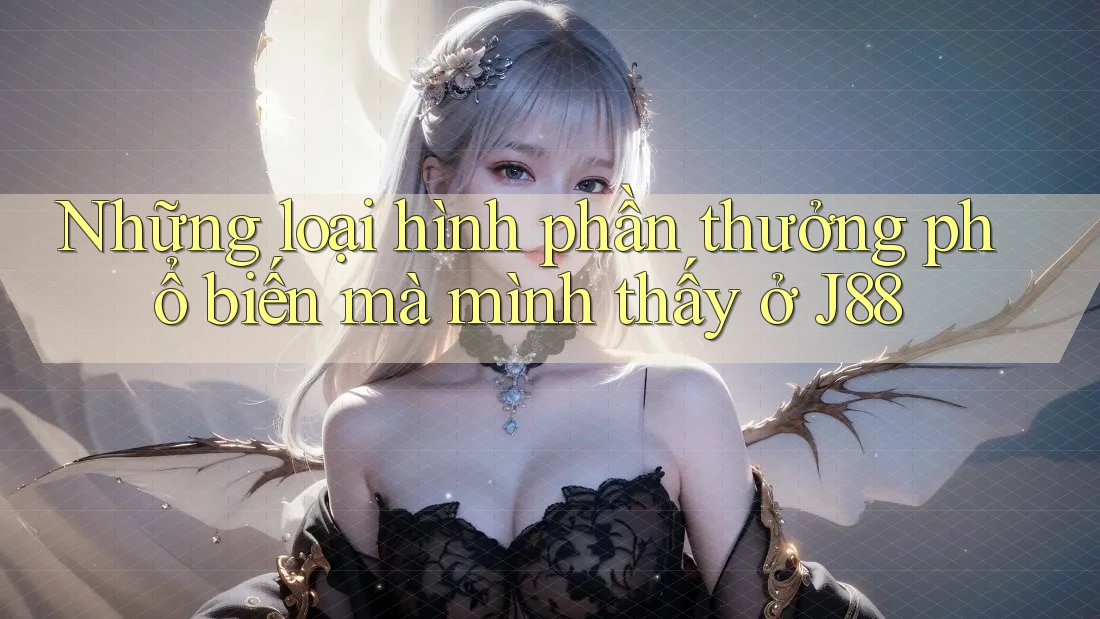 Những loại hình phần thưởng phổ biến mà mình thấy ở J88 Những loại hình phần thưởng phổ biến mà mình thấy ở J88