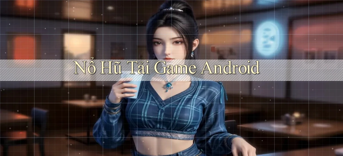 nổ hũ Tải game Android