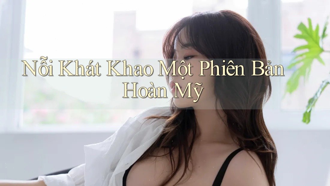 Nỗi Khát Khao Một Phiên Bản Hoàn Mỹ Nỗi Khát Khao Một Phiên Bản Hoàn Mỹ