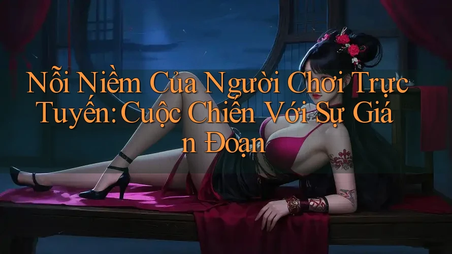 Nỗi Niềm Của Người Chơi Trực Tuyến: Cuộc Chiến Với Sự Gián Đoạn Nỗi Niềm Của Người Chơi Trực Tuyến: Cuộc Chiến Với Sự Gián Đoạn